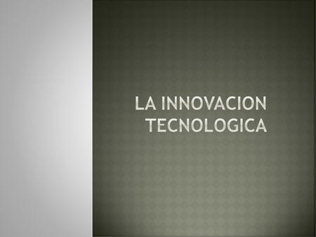 La innovacion tecnologica
