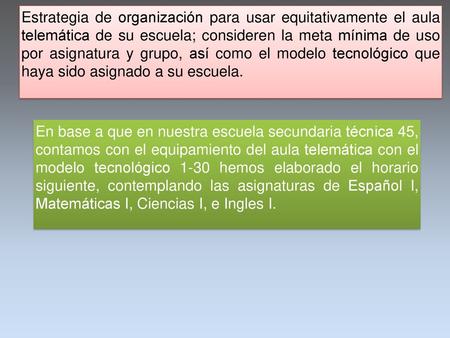 Estrategia de organización para usar equitativamente el aula telemática de su escuela; consideren la meta mínima de uso por asignatura y grupo, así como.