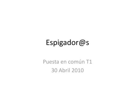 Espigador@s Puesta en común T1 30 Abril 2010.