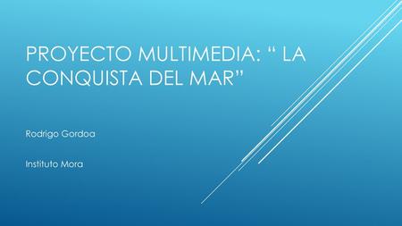 proyecto MULTIMEDIA: “ LA CONQUISTA DEL MAR”