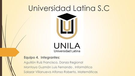 Universidad Latina S.C Equipo 4. Integrantes: