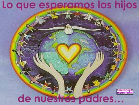 Lo que esperamos los hijos de nuestros padres…