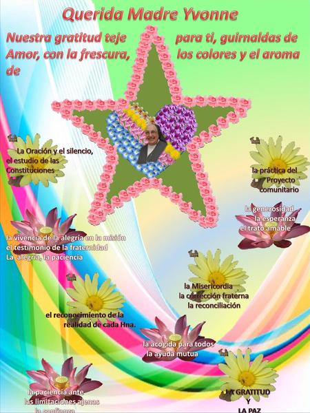 Querida Madre Yvonne Nuestra gratitud teje para ti, guirnaldas de Amor, con la frescura, los colores y el aroma de La.