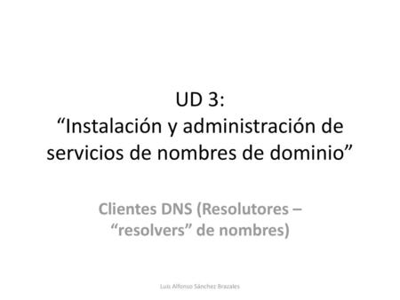 Clientes DNS (Resolutores –“resolvers” de nombres)