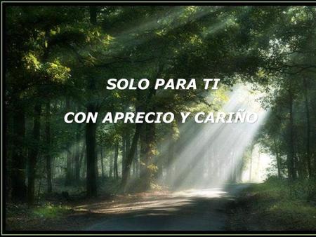 SOLO PARA TI CON APRECIO Y CARIÑO .