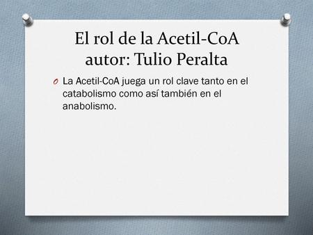 El rol de la Acetil-CoA autor: Tulio Peralta