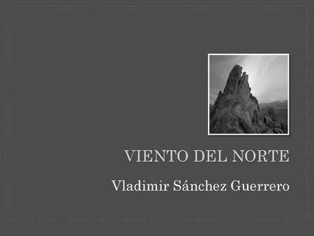 VIENTO DEL NORTE Vladimir Sánchez Guerrero.