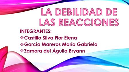 LA DEBILIDAD DE LAS REACCIONES