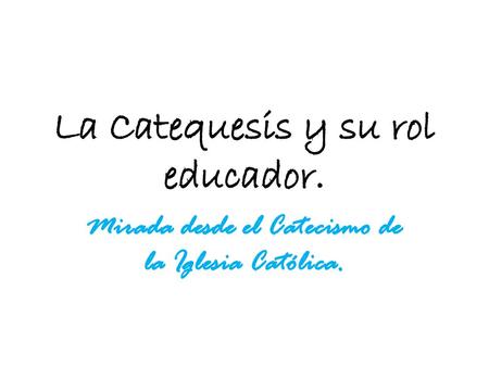 La Catequesis y su rol educador.