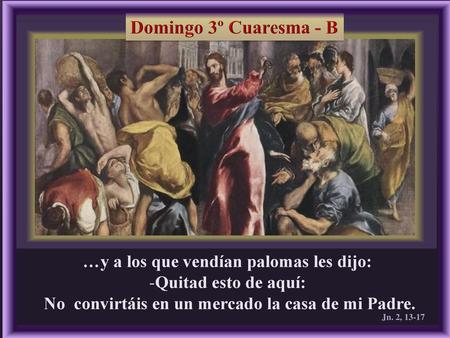 Domingo 3º Cuaresma - B …y a los que vendían palomas les dijo: