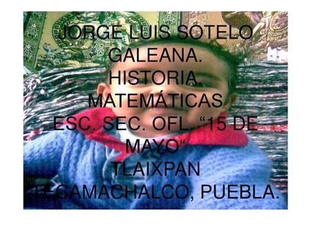 JORGE LUIS SOTELO GALEANA. HISTORIA. MATEMÁTICAS ESC. SEC. OFL