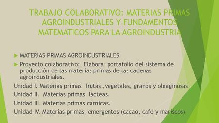 TRABAJO COLABORATIVO: MATERIAS PRIMAS AGROINDUSTRIALES Y FUNDAMENTOS MATEMATICOS PARA LA AGROINDUSTRIA MATERIAS PRIMAS AGROINDUSTRIALES Proyecto colaborativo;