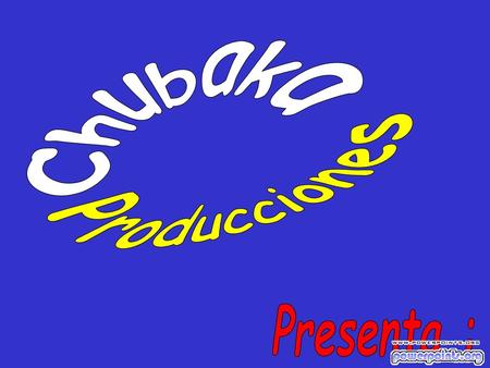 Chubaka Producciones Presenta :.