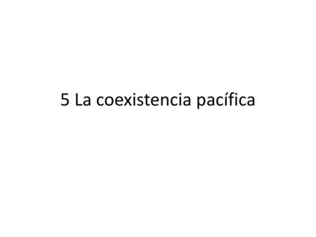 5 La coexistencia pacífica