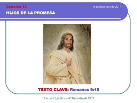 HIJOS DE LA PROMESA TEXTO CLAVE: Romanos 9:18 Lección 10