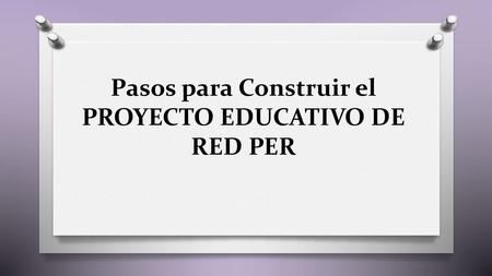 Pasos para Construir el PROYECTO EDUCATIVO DE RED PER