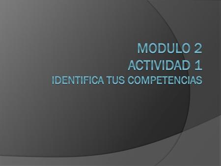 Modulo 2 Actividad 1 IDENTIFICA TUS COMPETENCIAS