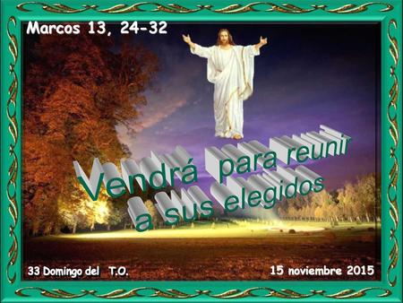 Vendrá para reunir a sus elegidos Marcos 13, noviembre 2015