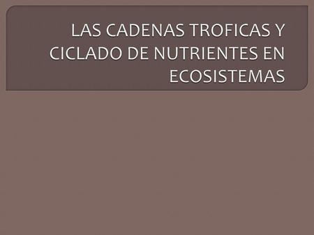 LAS CADENAS TROFICAS Y CICLADO DE NUTRIENTES EN ECOSISTEMAS