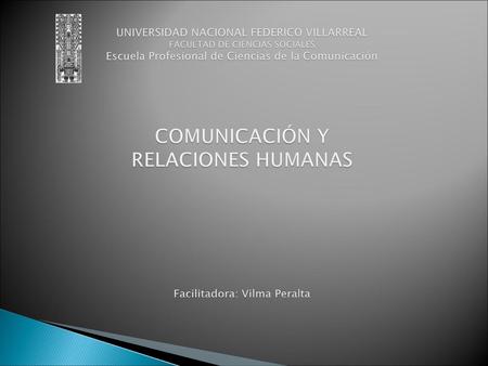 UNIVERSIDAD NACIONAL FEDERICO VILLARREAL FACULTAD DE CIENCIAS SOCIALES Escuela Profesional de Ciencias de la Comunicación COMUNICACIÓN Y RELACIONES.