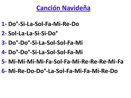 Canción Navideña 1- Do°-Si-La-Sol-Fa-Mi-Re-Do 2- Sol-La-La-Si-Si-Do° 3- Do°-Do°-Si-La-Sol-Sol-Fa-Mi 4- Do°-Do°-Si-La-Sol-Sol-Fa-Mi 5- Mi-Mi-Mi-Mi-Fa-Sol-Fa-Mi-Re-Re-Re-Mi-Fa.