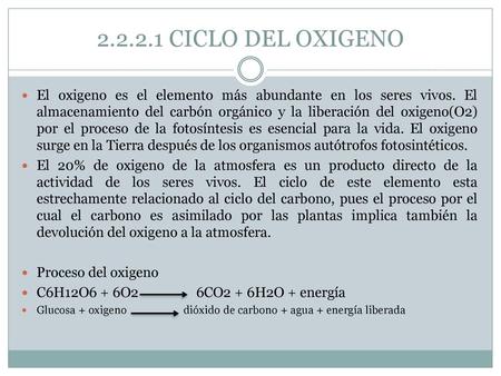 2.2.2.1 CICLO DEL OXIGENO El oxigeno es el elemento más abundante en los seres vivos. El almacenamiento del carbón orgánico y la liberación del oxigeno(O2)