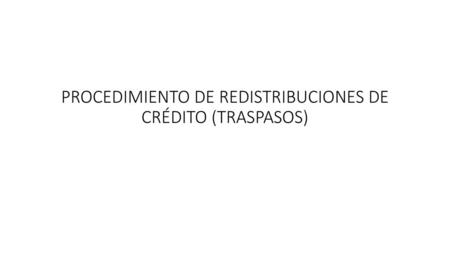PROCEDIMIENTO DE REDISTRIBUCIONES DE CRÉDITO (TRASPASOS)