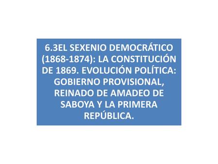 6. 3EL SEXENIO DEMOCRÁTICO ( ): LA CONSTITUCIÓN DE 1869