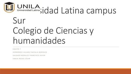 Universidad Latina campus Sur Colegio de Ciencias y humanidades