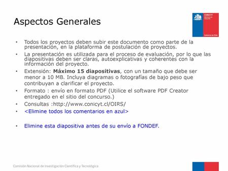 Aspectos Generales Todos los proyectos deben subir este documento como parte de la presentación, en la plataforma de postulación de proyectos. La presentación.