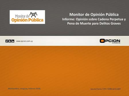 Monitor de Opinión Pública Informe: Opinión sobre Cadena Perpetua y Pena de Muerte para Delitos Graves Montevideo, Uruguay, Febrero 2018.
