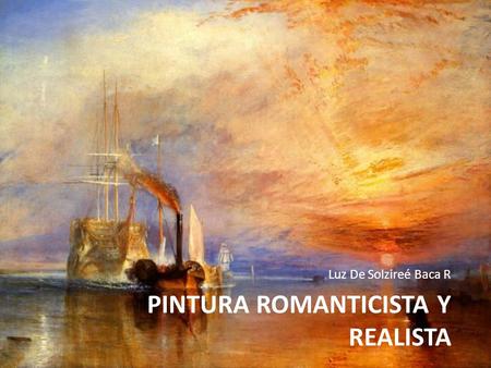 PINTURA ROMANTICISTA Y REALISTA Luz De Solzireé Baca R.