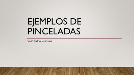 EJEMPLOS DE PINCELADAS VINCENT VAN GOGH.