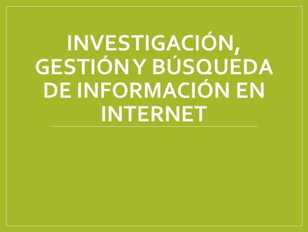 INVESTIGACIÓN, GESTIÓN Y BÚSQUEDA DE INFORMACIÓN EN INTERNET Para introducir el logotipo de su organización en esta diapositiva En el menú Insertar Seleccione.