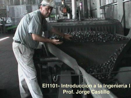 EI1101- Introducción a la Ingeniería I Prof. Jorge Castillo