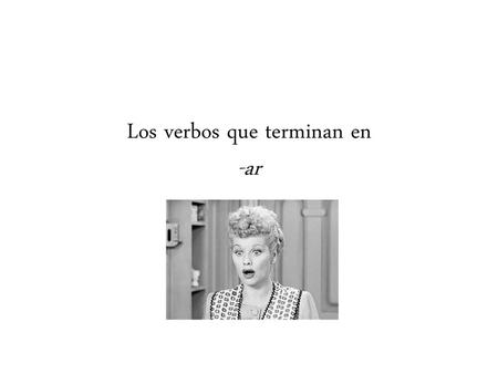 Los verbos que terminan en -ar