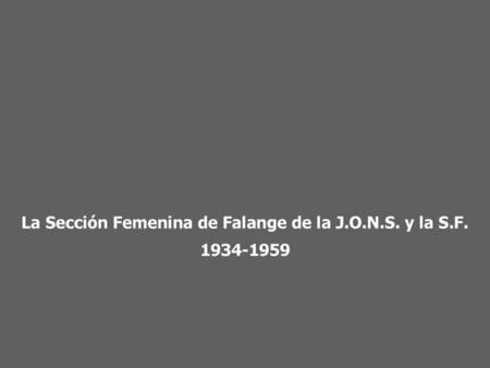 La Sección Femenina de Falange de la J.O.N.S. y la S.F.