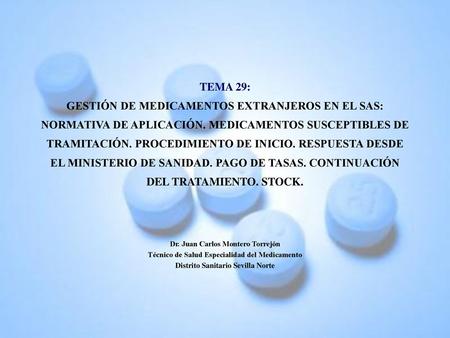 TEMA 29: GESTIÓN DE MEDICAMENTOS EXTRANJEROS EN EL SAS: NORMATIVA DE APLICACIÓN. MEDICAMENTOS SUSCEPTIBLES DE TRAMITACIÓN. PROCEDIMIENTO DE INICIO. RESPUESTA.