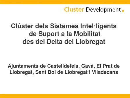 Clúster dels Sistemes Intel·ligents de Suport a la Mobilitat des del Delta del Llobregat Ajuntaments de Castelldefels, Gavà, El Prat de Llobregat,