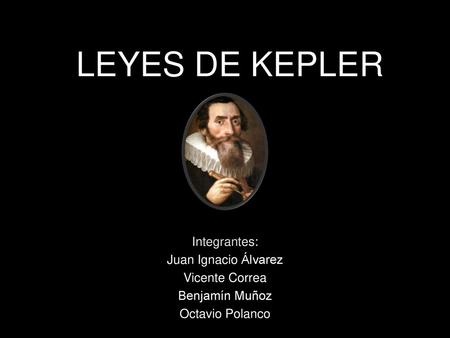 LEYES DE KEPLER Integrantes: Juan Ignacio Álvarez Vicente Correa