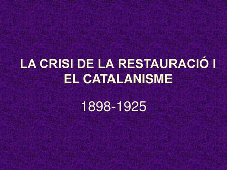 LA CRISI DE LA RESTAURACIÓ I EL CATALANISME