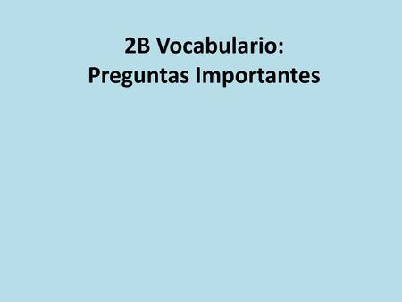 2B Vocabulario: Preguntas Importantes