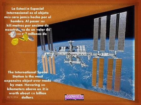 La Estación Espacial Internacional es el objeto más caro jamás hecho por el hombre. Al pasar 380 kilómetros por encima de nosotros, es de un valor de unos150.