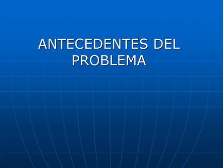 ANTECEDENTES DEL PROBLEMA