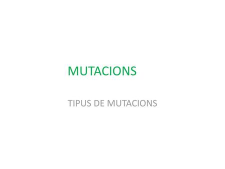 MUTACIONS TIPUS DE MUTACIONS.