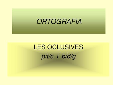 ORTOGRAFIA LES OCLUSIVES p/t/c i b/d/g.