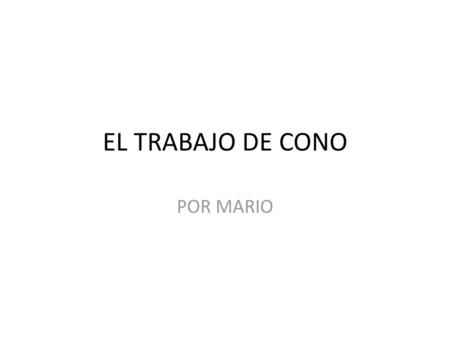 EL TRABAJO DE CONO POR MARIO.