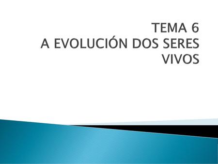 TEMA 6 A EVOLUCIÓN DOS SERES VIVOS