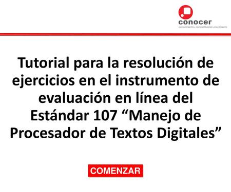 Tutorial para la resolución de ejercicios en el instrumento de evaluación en línea del Estándar 107 “Manejo de Procesador de Textos Digitales” COMENZAR.