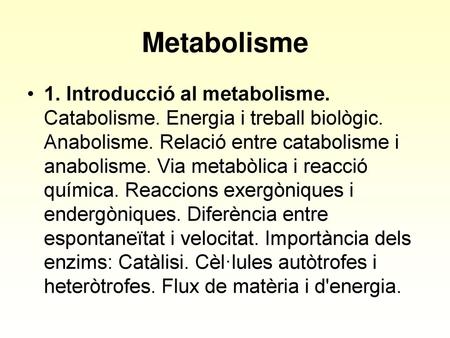 Metabolisme 1. Introducció al metabolisme. Catabolisme. Energia i treball biològic. Anabolisme. Relació entre catabolisme i anabolisme. Via metabòlica.